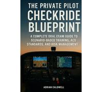 The Private Pilot Checkride Blueprint: A Complete Oral Exam Guide to Scenario-Based Training, ACS Standards, and Risk Management