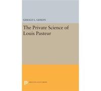 The Private Science Of Louis Pasteur Gerald L Geison, (Auteur)