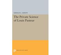The Private Science of Louis Pasteur (Princeton Legacy Library)