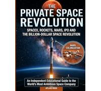 THE PRIVATE SPACE REVOLUTION: SpaceX, Rockets, Mars, IPO and the Billion-Dollar Space Revolution