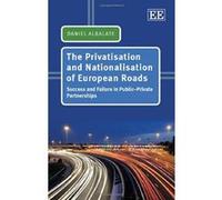The Privatisation and Nationalisation of European Roads: Success and Failure in Public - Private Partnerships - [Livre en VO] Daniel Albalate (Auteur)