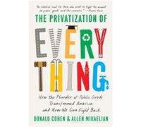 The Privatization of Everything Donald Cohen Allen Mikaelian (Auteur)
