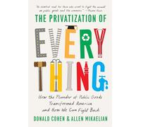 The Privatization of Everything: How the Plunder of Public Goods Transformed America and How We Can Fight Back