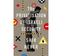 The Privatization of Israeli Security by Shir Hever Shir Hever (Auteur)