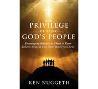 The Privilege of Being God’s People: Encouraging Believers in Christ to Know, Believe, Accept, and Live Their Identity in Christ