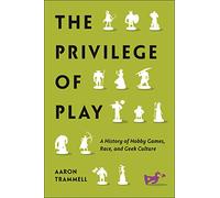 The Privilege of Play: A History of Hobby Games, Race, and Geek Culture