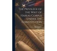 The Privilege Of The Writ Of Habeas Corpus Under The Constitution
