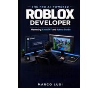 The Pro AI-Powered Roblox Developer: Use ChatGPT and Roblox Assistant to Build Pro Games in Half the Time
