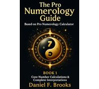 The Pro Numerology Guide - Book 1: Core Number Calculations & Complete Interpretations