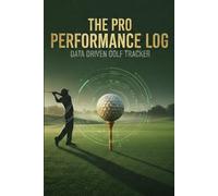 The Pro Performance Golf Log: A Comprehensive Data-Driven Tracker & Performance Journal | 18-Hole Scorecards, Yardage Matrix, and Advanced Stat Tracking