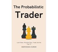 The Probabilistic Trader: Mastering Probability, Risk & Strategy for Consistent Trading Success
