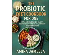 The Probiotic Diet Cookbook for One: Simple and Delicious Gut-Healthy Recipes to Support Digestion, Immunity & Wellness Every Day