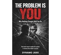 The Problem Is You: Why Nothing Changes Until You Do
