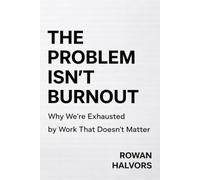The Problem Isn’t Burnout: Why We’re Exhausted by Work That Doesn’t Matter
