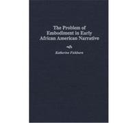 The Problem of Embodiment in Early African American Narrative, Contributions in Afro-American and African Studies Katherine Fishburn (Auteur)