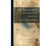 The Problem Of Estimation; A Seventeenth-Century Controversy And Its Bearing On Modern Statistical Questions, Especially Index-Numbers