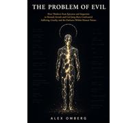 The Problem of Evil: How Thinkers from Epicurus and Augustine to Hannah Arendt and Carl Jung Have Confronted Suffering, Cruelty, and the Darkness Within Human Nature