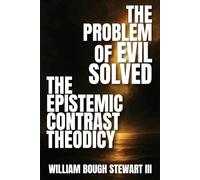 The Problem of Evil Solved: The Epistemic Contrast Theodicy