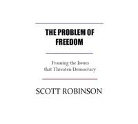 The Problem of Freedom: Framing the Issues that Threaten Democracy