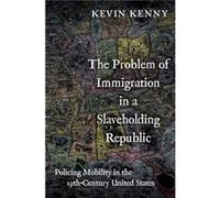 The Problem of Immigration in a Slaveholding Republic - Kenny Kevin Glucksman Professor of History and Director of Glucksman Ireland House Glucksman Profe Kenny Kevin Glucksman Professor of History an