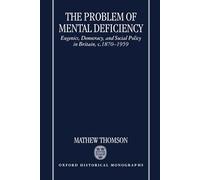 Problème de la déficience mentale – Eugénisme, démocratie et politique sociale, R.-U. c.1870‑1959