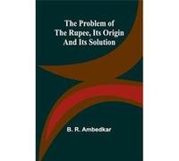 The Problem of the Rupee Its Origin and Its Solution - B. R. Ambedkar - Alpha Editions - Livre en Anglais B. R. AmbedkarB. R. Ambedkar (Auteur)
