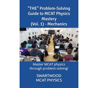 The Problem-Solving Guide to MCAT Physics Mastery (Vol. 1) - Mechanics: Master MCAT Physics through Problem-Solving!