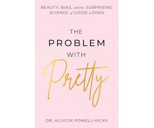The Problem with Pretty: Beauty, Bias and the Surprising Science of Good Looks