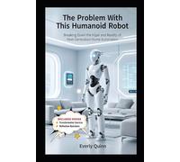 The Problem with This Humanoid Robot: What You Need to Know: Breaking Down the Hype and Reality of Next-Generation Home Automation