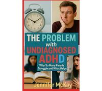 The Problem with Undiagnosed ADHD: A practical, research-informed guide for families, educators, clinicians and adults themselves