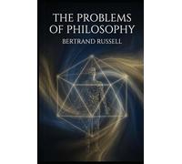 The Problems of Philosophy: A Clear and Thought-Provoking Guide to Knowledge, Reality, and the Limits of Human Understanding