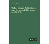 The Proceedings of the First General Peace Convention: Held in London, June 22, 1843