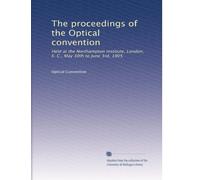The proceedings of the Optical Convention held at the Northampton Institute, London, May 30th to June 3rd, 1905 (1905)