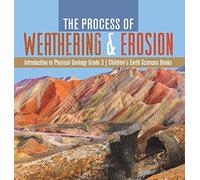 The Process Of Weathering & Erosion Introduction To Physical Geology Grade 3 Children's Earth Sciences Books