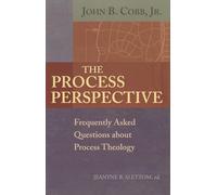 The Process Perspective: Frequently Asked Questions about Process Theology