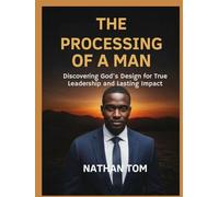 THE PROCESSING OF A MAN: Discovering God’s Design for True Leadership and Lasting Impact