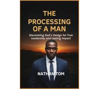 THE PROCESSING OF A MAN: Discovering God’s Design for True Leadership and Lasting Impact