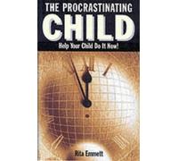 The Procrastinating Child: Helping Your Child Do it Now!