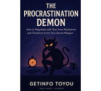 The Procrastination Demon: How to Negotiate with Your Inner Resistance and Transform It into Your Secret Weapon