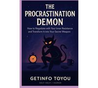 The Procrastination Demon: How to Negotiate with Your Inner Resistance and Transform It into Your Secret Weapon