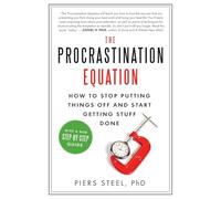 The Procrastination Equation: How to Stop Putting Things Off and Start Getting Stuff Done