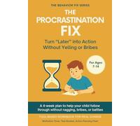 The Procrastination Fix (7-14 Years) Turn “Later” into Action Without Yelling or Bribes: Tool-Based Workbook | A 4-week plan to help your child follow through without nagging, bribes, or battles