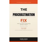 THE PROCRASTINATION FIX: What Your Brain Is Really Doing and How to Stop It