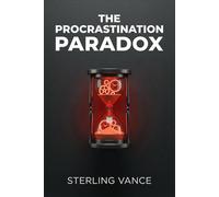 The Procrastination Paradox: How to Defeat Resistance, Overcome Laziness, and Unlock Your Inner Drive