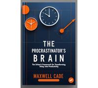 The Procrastinator’s Brain: Tim Urban’s Framework for Transforming Delay into Productivity