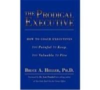 The Prodigal Executive: How to Coach Executives Too Painful to Keep, Too Valuable to Fire Heller Ph. D. , Bruce A. (Auteur)