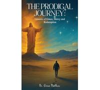 The Prodigal Journey: Lessons of Grace, Mercy and Redemption