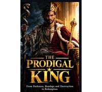 THE PRODIGAL KING From Darkness, Bondage and Destruction to Redemption: A Novel