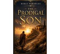 The Prodigal Son: A Biblical Retelling of Mercy, Forgiveness, and the Road Home