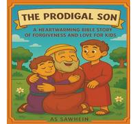 The Prodigal Son: A Journey from Rebellion to Redemption: A Timeless Tale of Grace, Mercy, and Homecoming